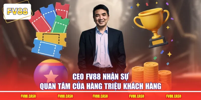CEO FV88 nhận sự quan tâm của hàng triệu khách hàng