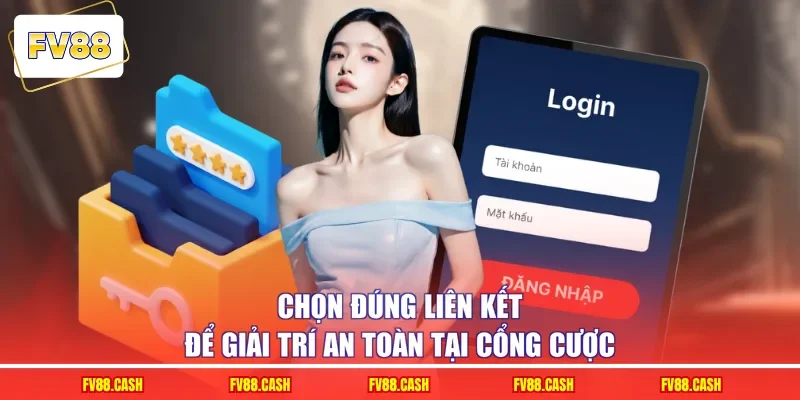 Chọn đúng liên kết để giải trí an toàn tại cổng cược