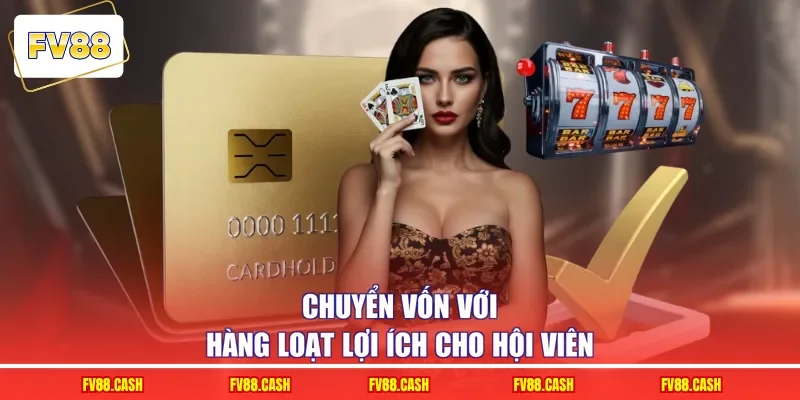 Chuyển vốn với hàng loạt lợi ích cho hội viên