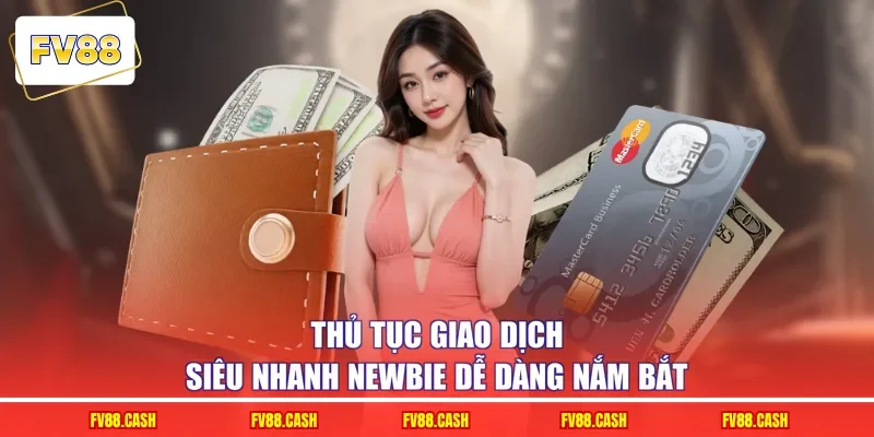 Thủ tục giao dịch siêu nhanh newbie dễ dàng nắm bắt